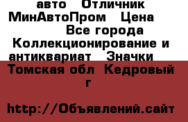 1.1) авто : Отличник МинАвтоПром › Цена ­ 1 900 - Все города Коллекционирование и антиквариат » Значки   . Томская обл.,Кедровый г.